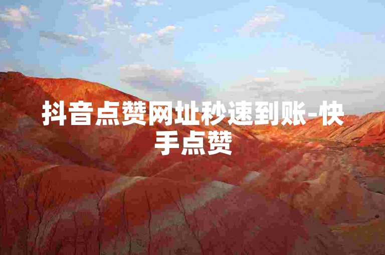 抖音点赞网址秒速到账-快手点赞