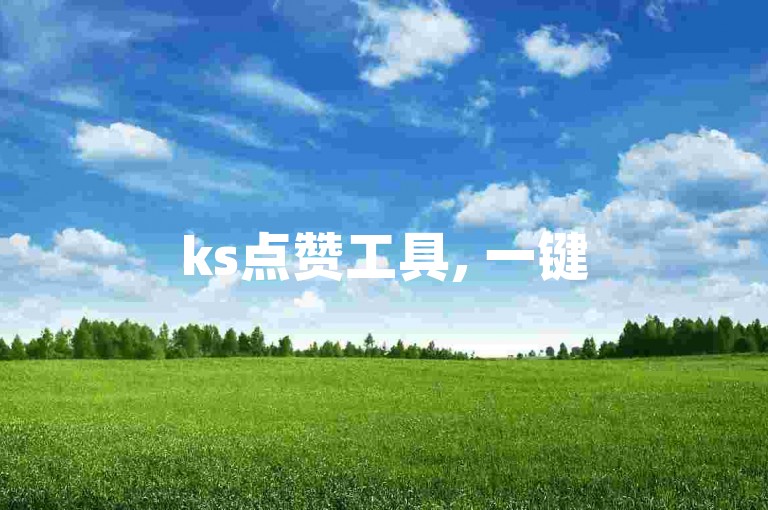 ks点赞工具, 一键5000赞快速获取, 自助操作平台。