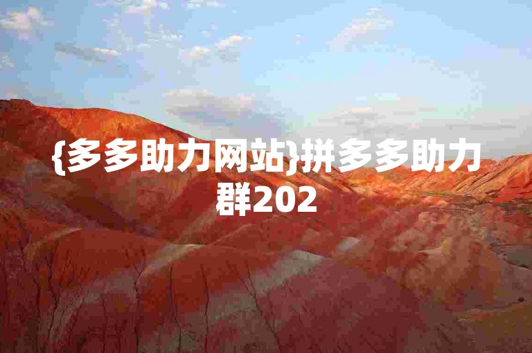 {多多助力网站}拼多多助力群2025，欢迎大家加入。