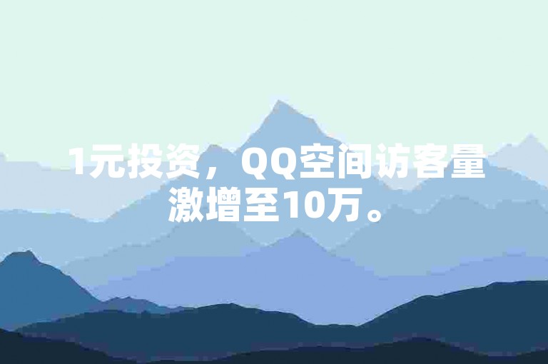 1元投资，QQ空间访客量激增至10万。
