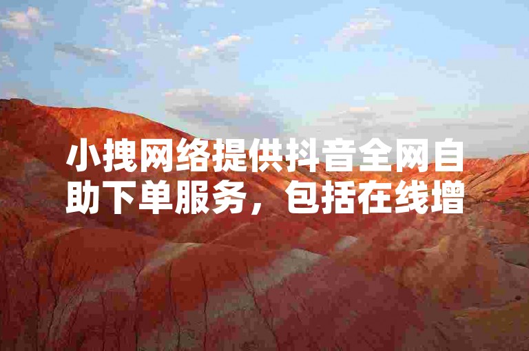 小拽网络提供抖音全网自助下单服务，包括在线增加快手视频双击量的网站功能。