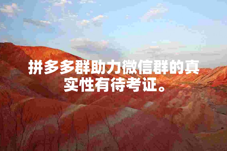拼多多群助力微信群的真实性有待考证。