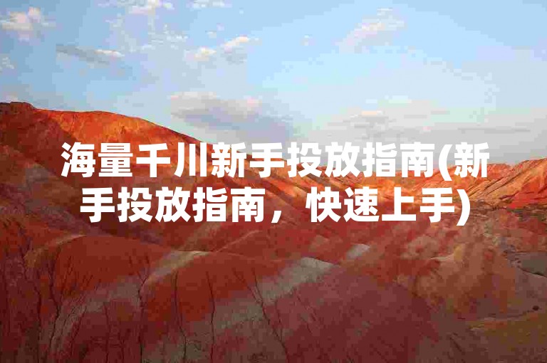 海量千川新手投放指南(新手投放指南，快速上手)