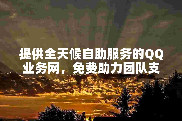 提供全天候自助服务的QQ业务网，免费助力团队支持你，同时快手双击播放量网站以0.01元的低价自助下单，大地房产装修服务也通过KS业务下单平台轻松实现。
