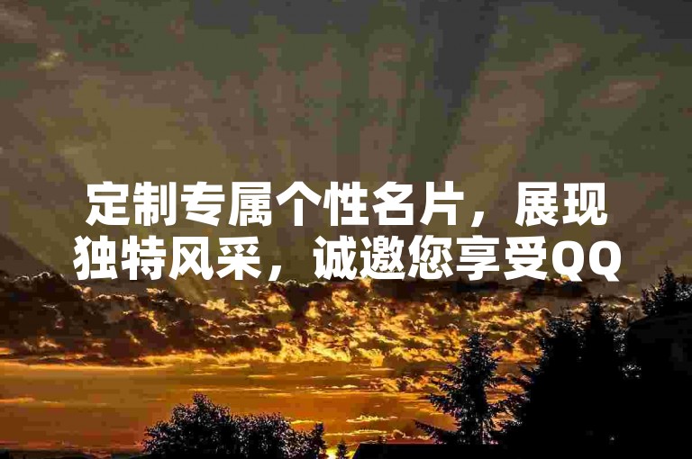 定制专属个性名片，展现独特风采，诚邀您享受QQ的个性化名片服务。