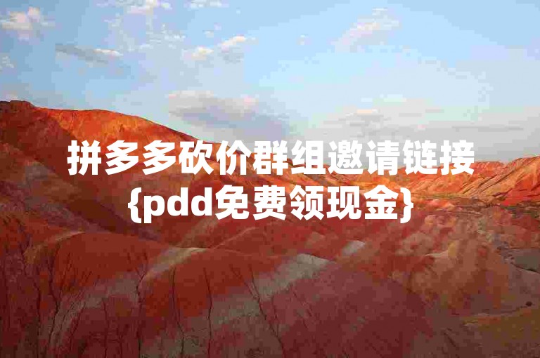 拼多多砍价群组邀请链接{pdd免费领现金}