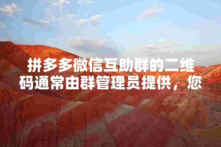 拼多多微信互助群的二维码通常由群管理员提供，您可以联系他们获取。