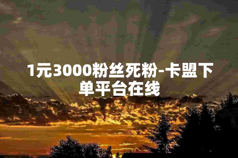 1元3000粉丝死粉-卡盟下单平台在线