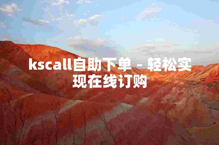 kscall自助下单 - 轻松实现在线订购