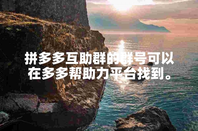 拼多多互助群的群号可以在多多帮助力平台找到。