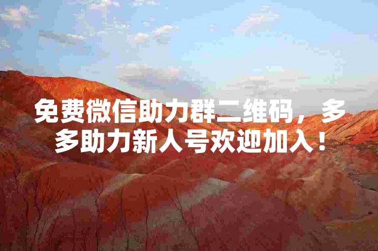 免费微信助力群二维码，多多助力新人号欢迎加入！