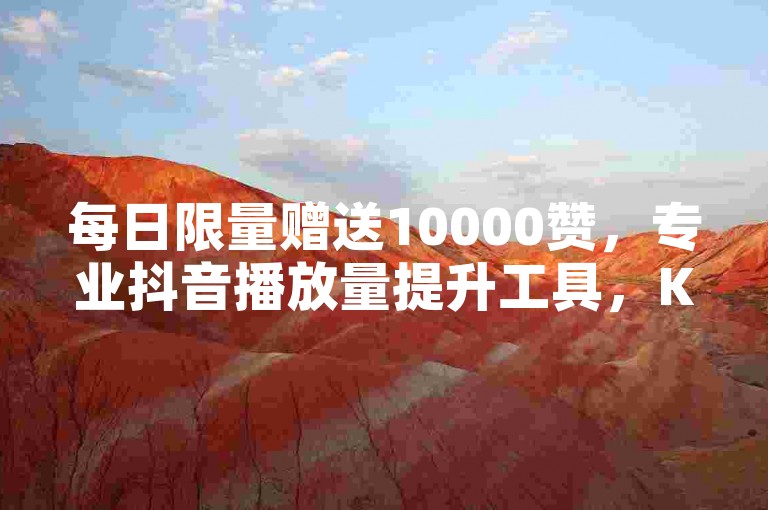 每日限量赠送10000赞，专业抖音播放量提升工具，KS软件免费下载安装，全网最低价发卡平台独家优惠大放送。