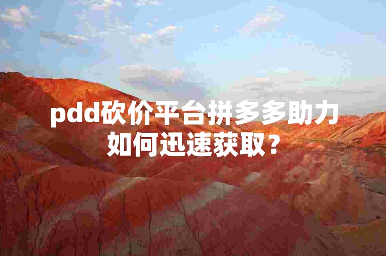 pdd砍价平台拼多多助力如何迅速获取？