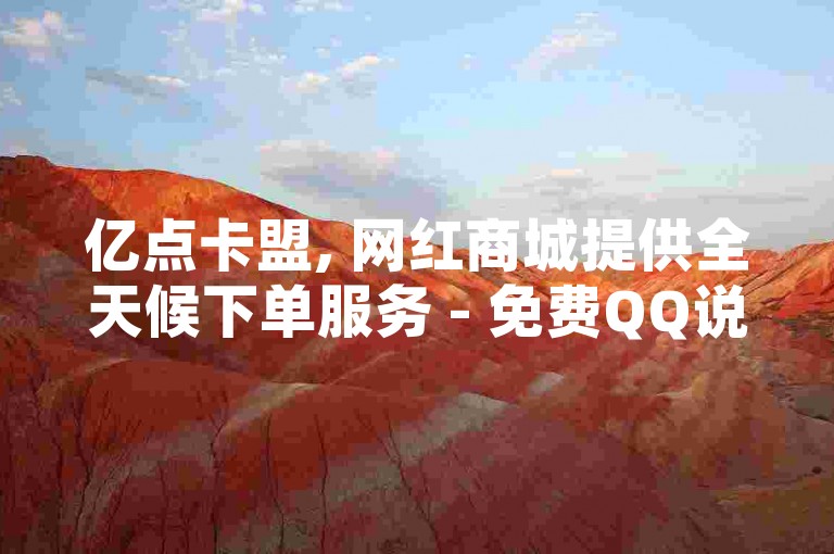 亿点卡盟, 网红商城提供全天候下单服务 - 免费QQ说说赞领取网站 - 经济实惠的QQ空间增值服务平台。
