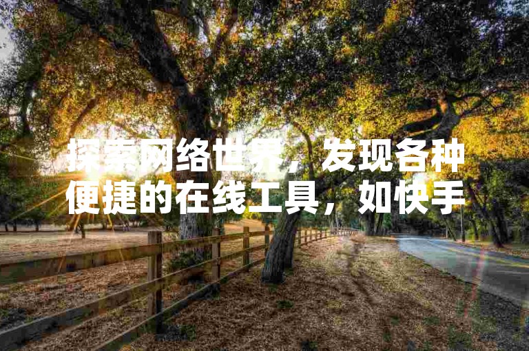 探索网络世界，发现各种便捷的在线工具，如快手粉丝增长平台、抖音流量助推器以及拼多多优惠软件，还有QQ空间说说点赞服务，让你的社交媒体之旅更加精彩。