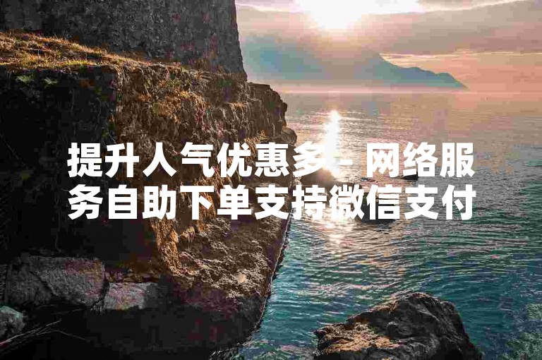 提升人气优惠多 - 网络服务自助下单支持微信支付