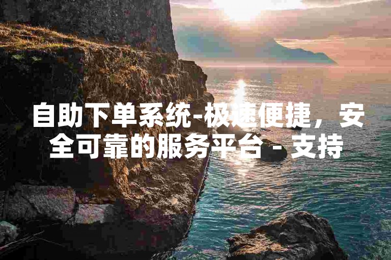 自助下单系统-极速便捷，安全可靠的服务平台 - 支持微信支付的ks业务自助下单。