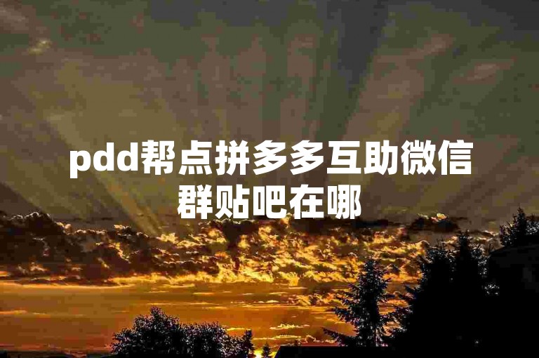 pdd帮点拼多多互助微信群贴吧在哪