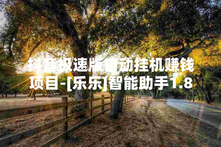抖音极速版自动挂机赚钱项目-[乐乐]智能助手1.8