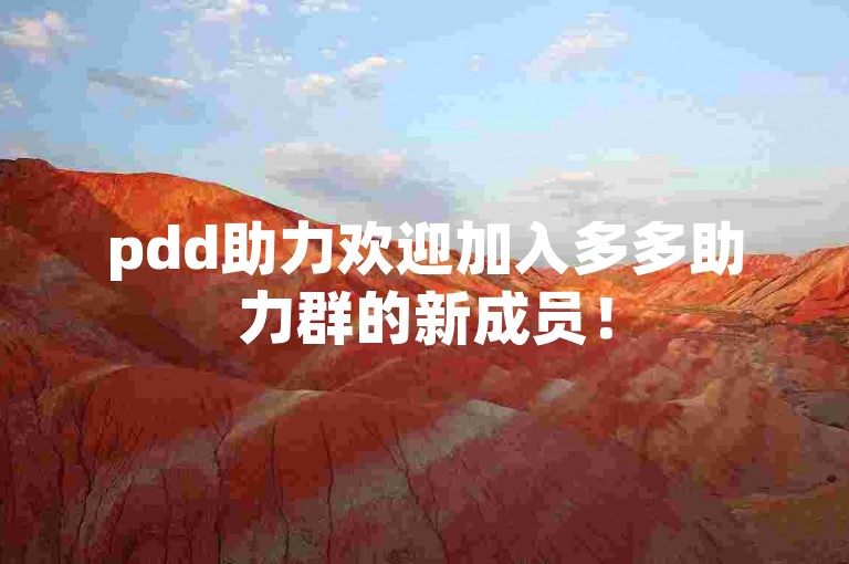 pdd助力欢迎加入多多助力群的新成员！