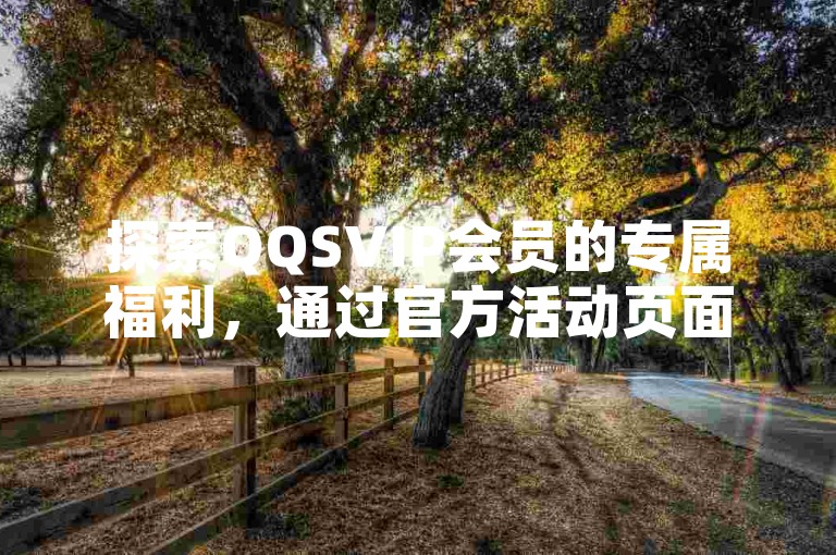 探索QQSVIP会员的专属福利，通过官方活动页面免费获取尊贵身份。