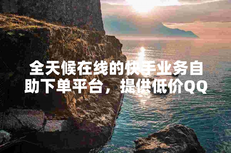 全天候在线的快手业务自助下单平台，提供低价QQ服务和B站卡盟优惠。