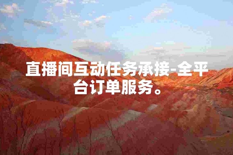 直播间互动任务承接-全平台订单服务。