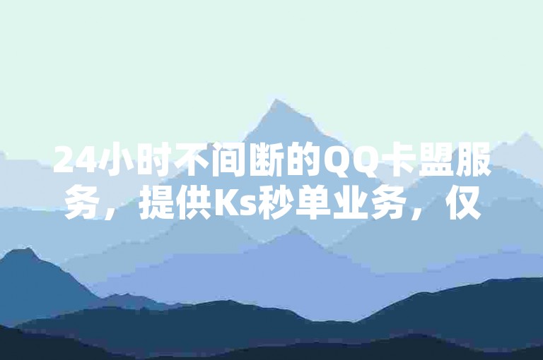 24小时不间断的QQ卡盟服务，提供Ks秒单业务，仅需0.01元即可享受一年QQ超级会员特权，立即通过QQ自动平台激活热血体验！