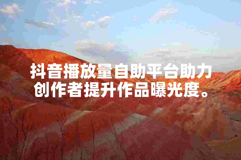 抖音播放量自助平台助力创作者提升作品曝光度。
