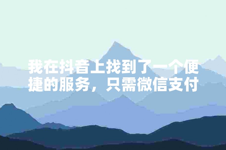 我在抖音上找到了一个便捷的服务，只需微信支付就能获得50个赞。