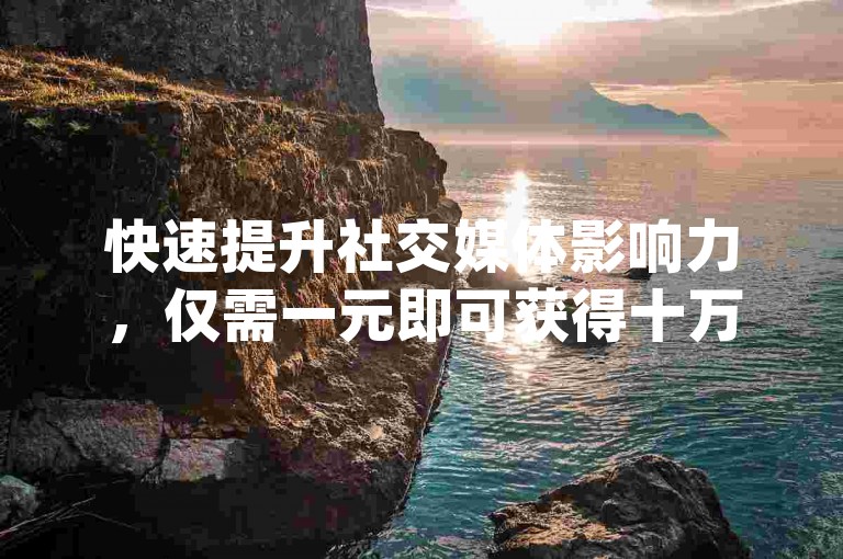 快速提升社交媒体影响力，仅需一元即可获得十万点赞 - 探索拼多多创新推广工具，体验dy赞高效下单服务。
