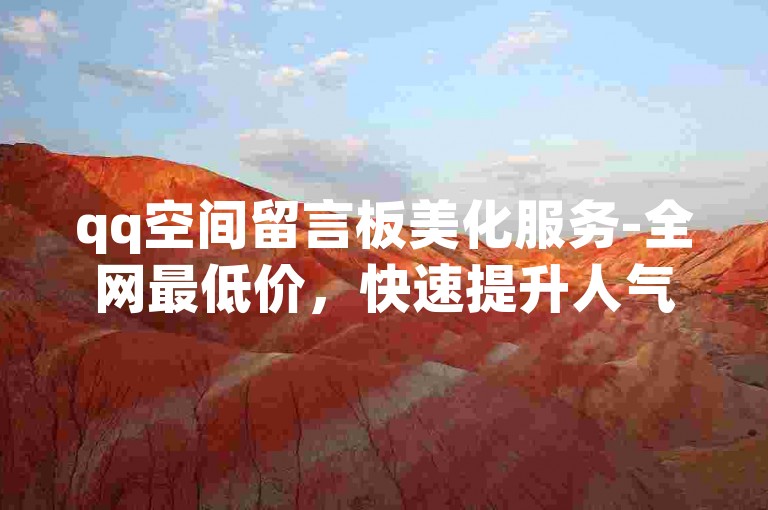 qq空间留言板美化服务-全网最低价，快速提升人气。