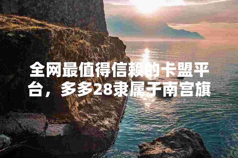 全网最值得信赖的卡盟平台，多多28隶属于南宫旗下，提供qq自助服务，价格全网最低，支持24小时自助下单。