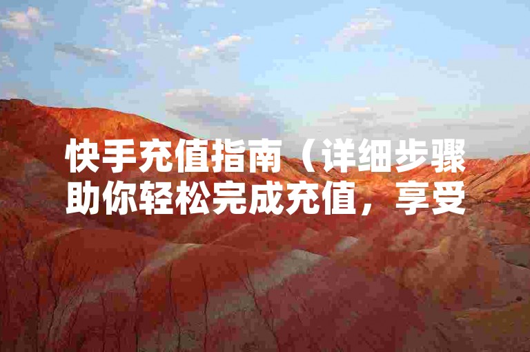 快手充值指南（详细步骤助你轻松完成充值，享受便捷服务！）