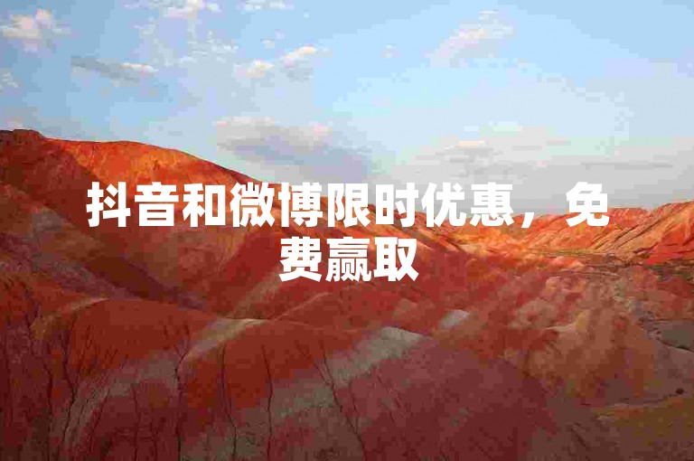抖音和微博限时优惠，免费赢取500个粉丝，速来参与领取吧。