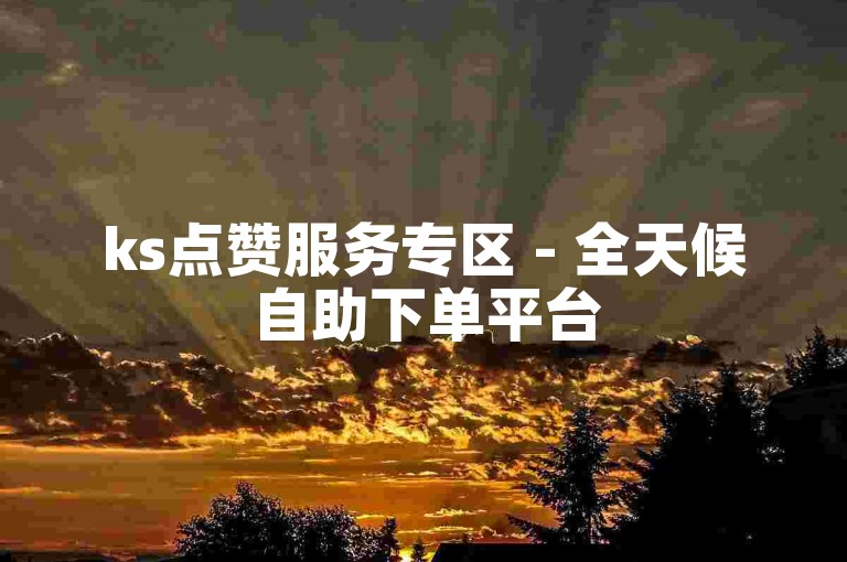 ks点赞服务专区 - 全天候自助下单平台