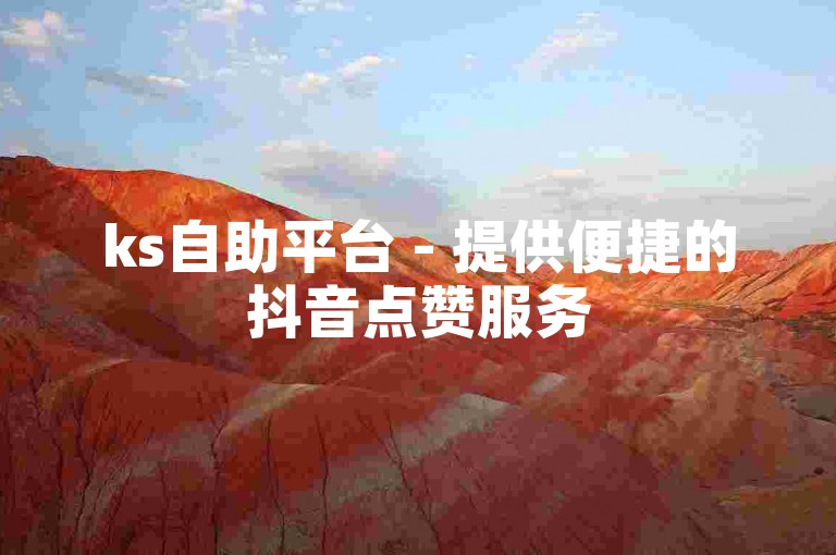 ks自助平台 - 提供便捷的抖音点赞服务