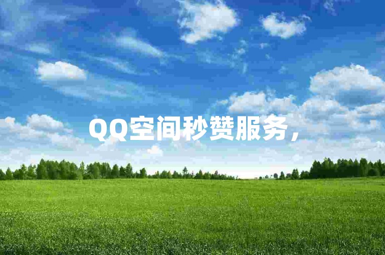 QQ空间秒赞服务，50个赞瞬间到账，全天候在线支持，让你的说说瞬间人气爆棚！
