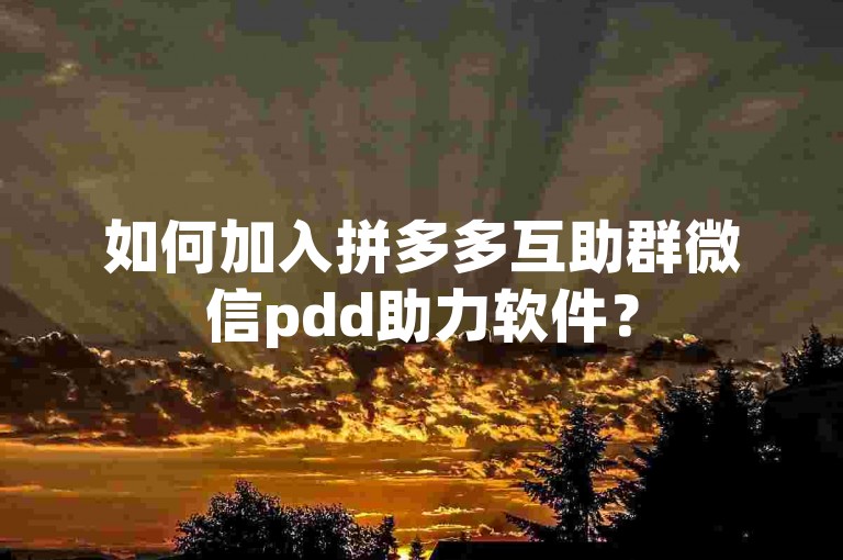 如何加入拼多多互助群微信pdd助力软件？