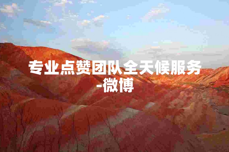 专业点赞团队全天候服务-微博500粉丝增长平台链接