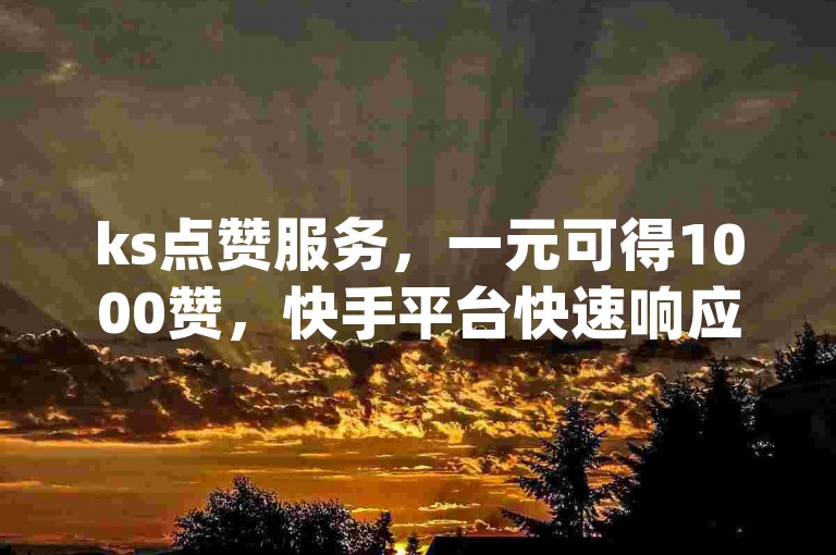 ks点赞服务，一元可得1000赞，快手平台快速响应 - 卡盟提供qq业务最低价，24小时在线下单的雷神平台。