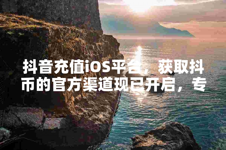 抖音充值iOS平台，获取抖币的官方渠道现已开启，专为苹果用户设计 - 快手粉丝快速增长秘籍，免费领取1万粉丝 - 卡盟提供安全购买QQ号服务。