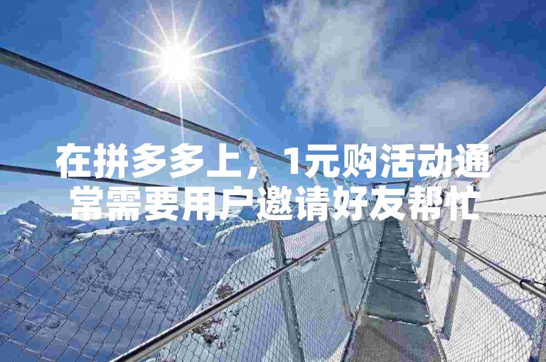 在拼多多上，1元购活动通常需要用户邀请好友帮忙砍价，而并非使用特定的软件。