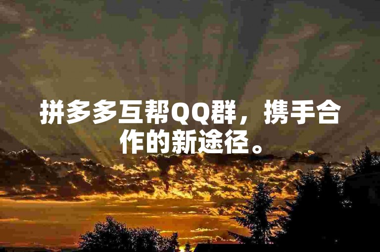 拼多多互帮QQ群，携手合作的新途径。