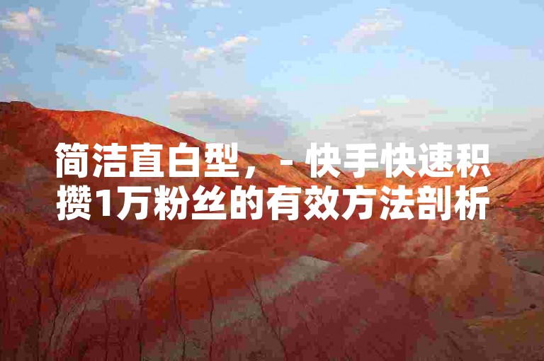 简洁直白型，- 快手快速积攒1万粉丝的有效方法剖析。，强调重点型，- 揭秘快手迅速积累1万粉丝的高效策略。，疑问引导型，- 快手怎样快速积累到1万粉丝？有效策略全解析。，生动形象型，- 探寻快手快速汇聚1万粉丝的奇妙策略解析。