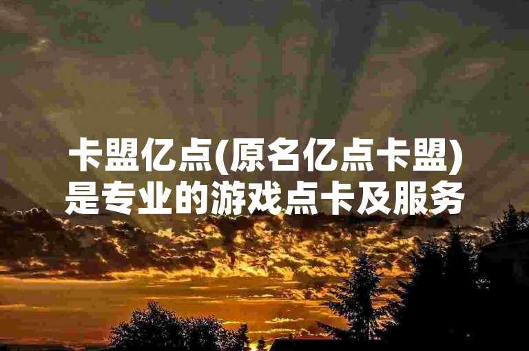 卡盟亿点(原名亿点卡盟)是专业的游戏点卡及服务供应商。