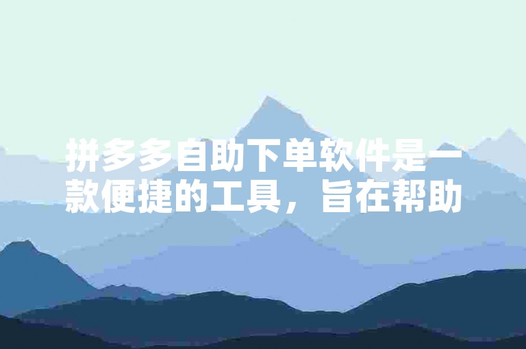 拼多多自助下单软件是一款便捷的工具，旨在帮助用户更高效地在多多互助网站上完成购物流程。