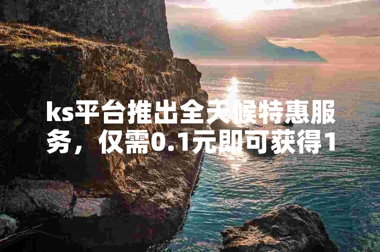 ks平台推出全天候特惠服务，仅需0.1元即可获得10000次名片点赞，同时提供QQ名片点赞服务，24小时在线下单享受最低价格，官方紧急声明以正视听！