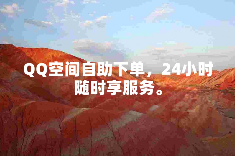QQ空间自助下单，24小时随时享服务。