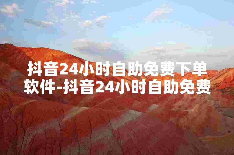 抖音24小时自助免费下单软件-抖音24小时自助免费下单软件。